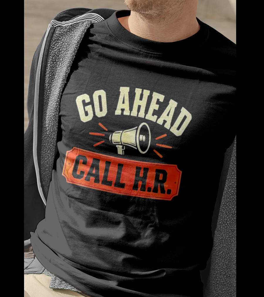 Go Ahead Call H.R. Megaphone Workplace Humor T-Shirt