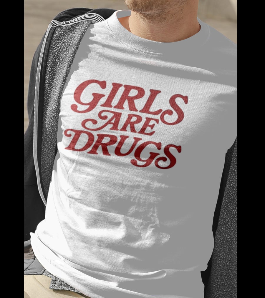 Girls Are Drugs T-Shirt