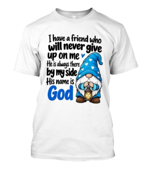 I Have A Friend Who Will Never Give Up On Me His Name Is God Gnome Lantern T-Shirt