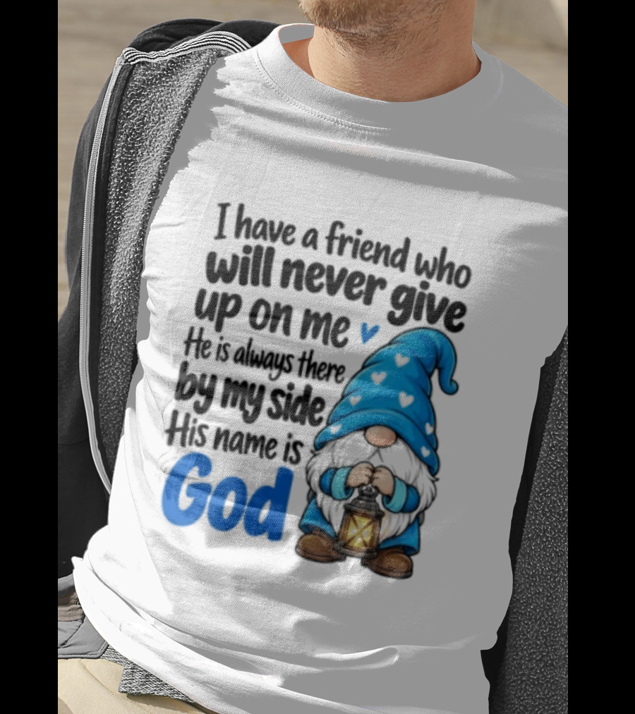 I Have A Friend Who Will Never Give Up On Me His Name Is God Gnome Lantern T-Shirt
