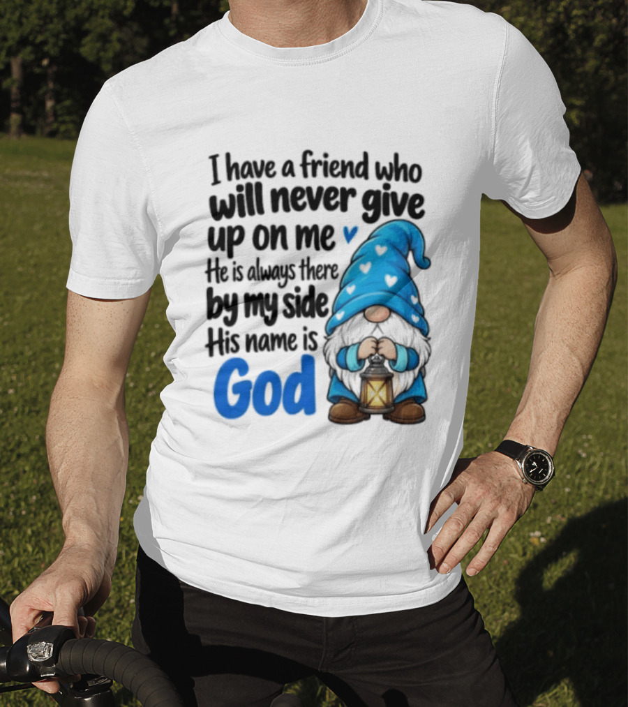 I Have A Friend Who Will Never Give Up On Me His Name Is God Gnome Lantern T-Shirt