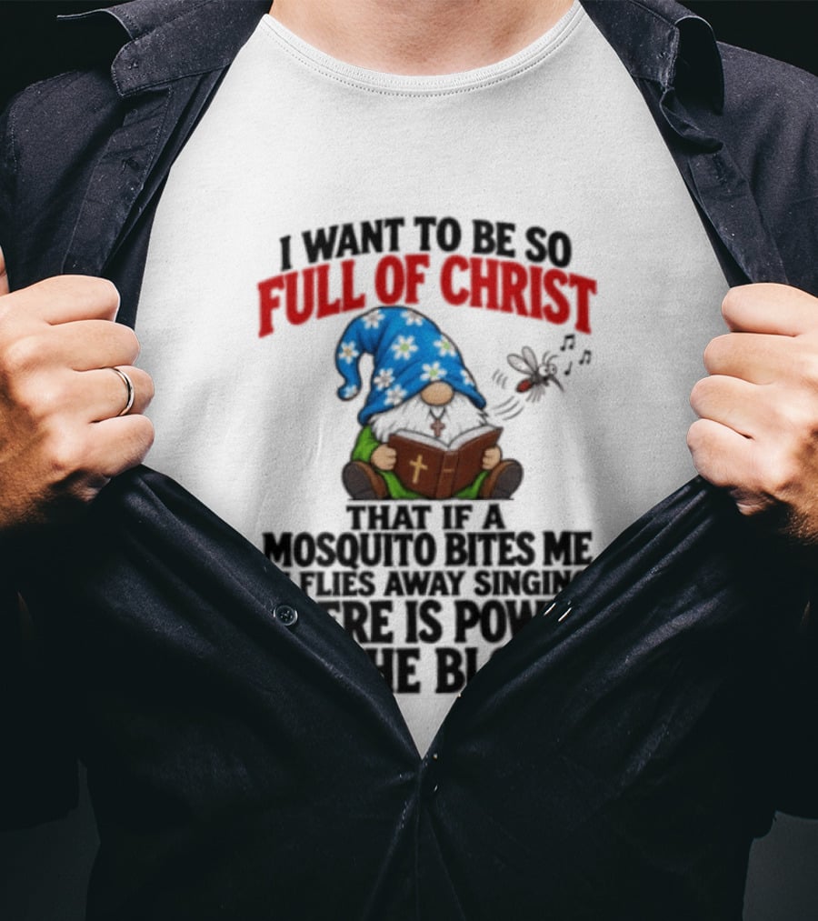 I Want To Be So Full Of Christ That If A Mosquito Bites Me It Flies Away Singing There Is Power In The Blood Gnome T-Shirt