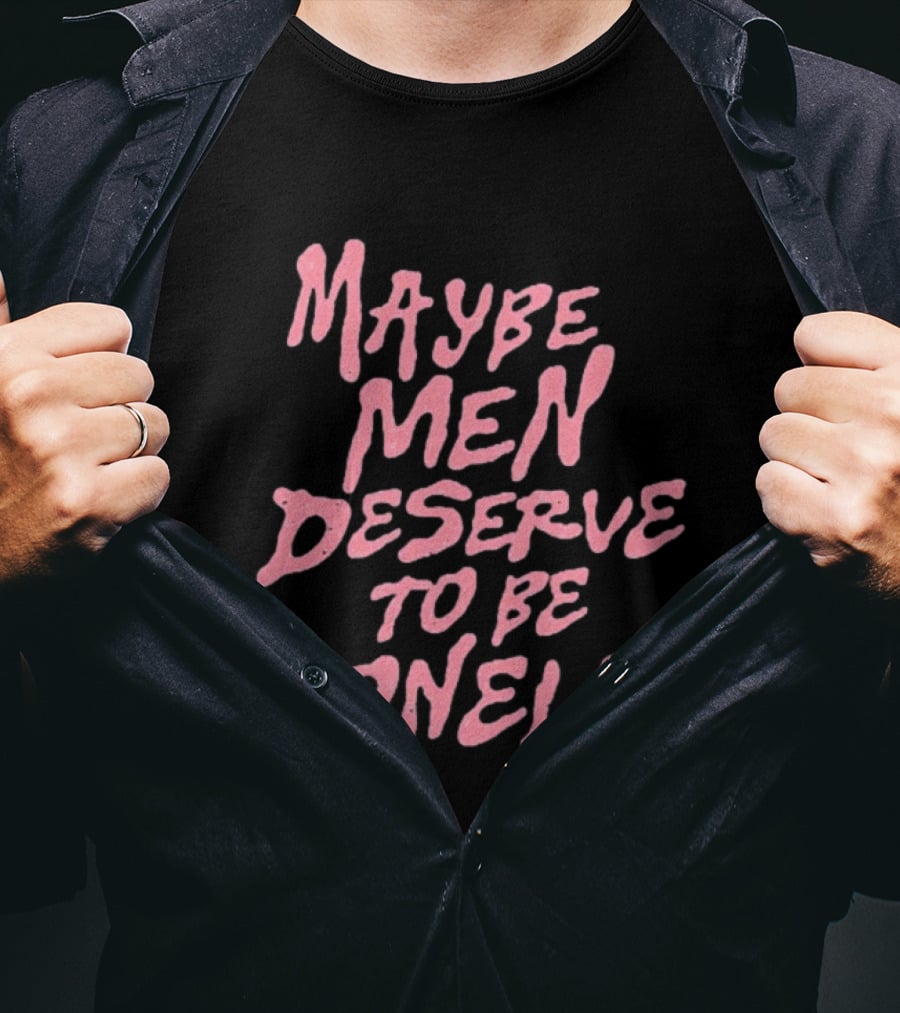 Maybe Men Deserve To Be Lonely T-Shirt