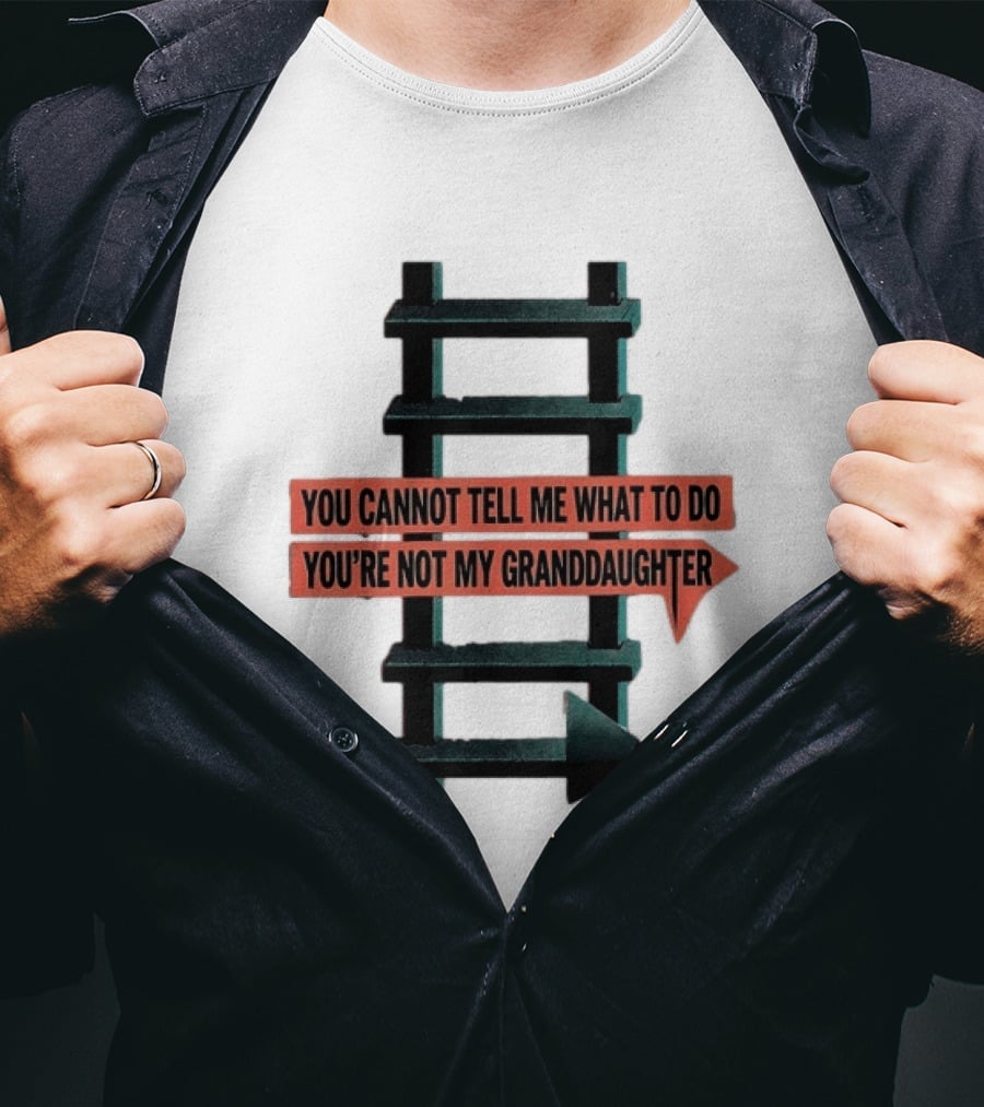 You Cannot Tell Me What To Do You're Not My Granddaughter Arrow Ladder T-Shirt