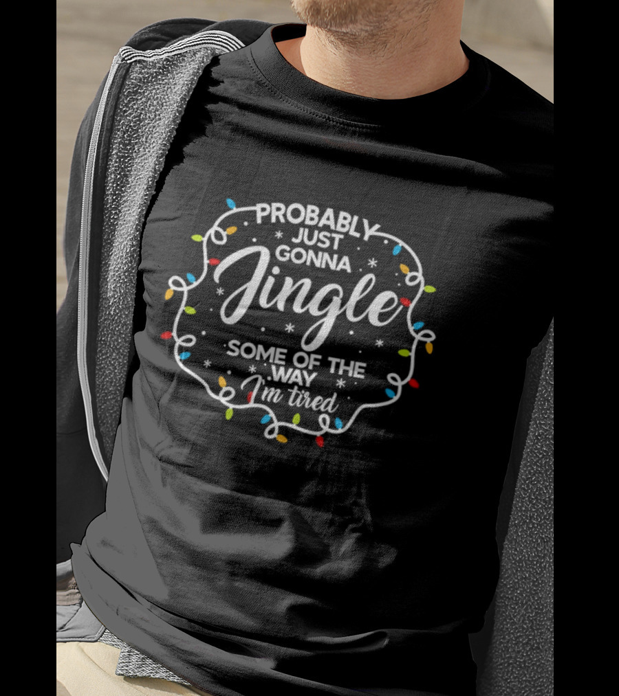 Probably Just Gonna Jingle Some Of The Way I'm Tired Christmas Lights T-Shirt