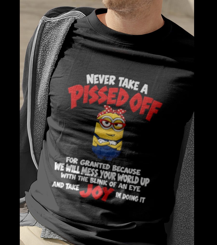 Never Take A Pissed Off Minion For Granted Joy In Doing It T-Shirt