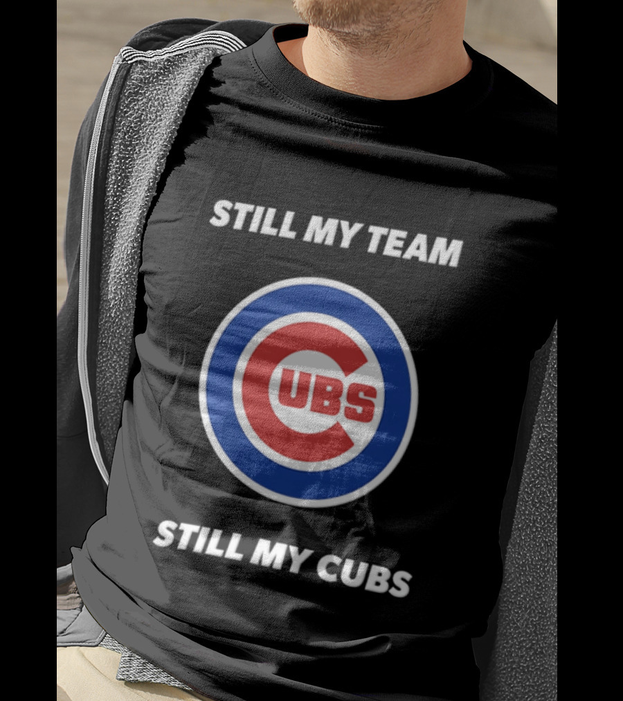 Chicago Cubs Still My Team Still My Cubs MLB Fan Pride T-Shirt