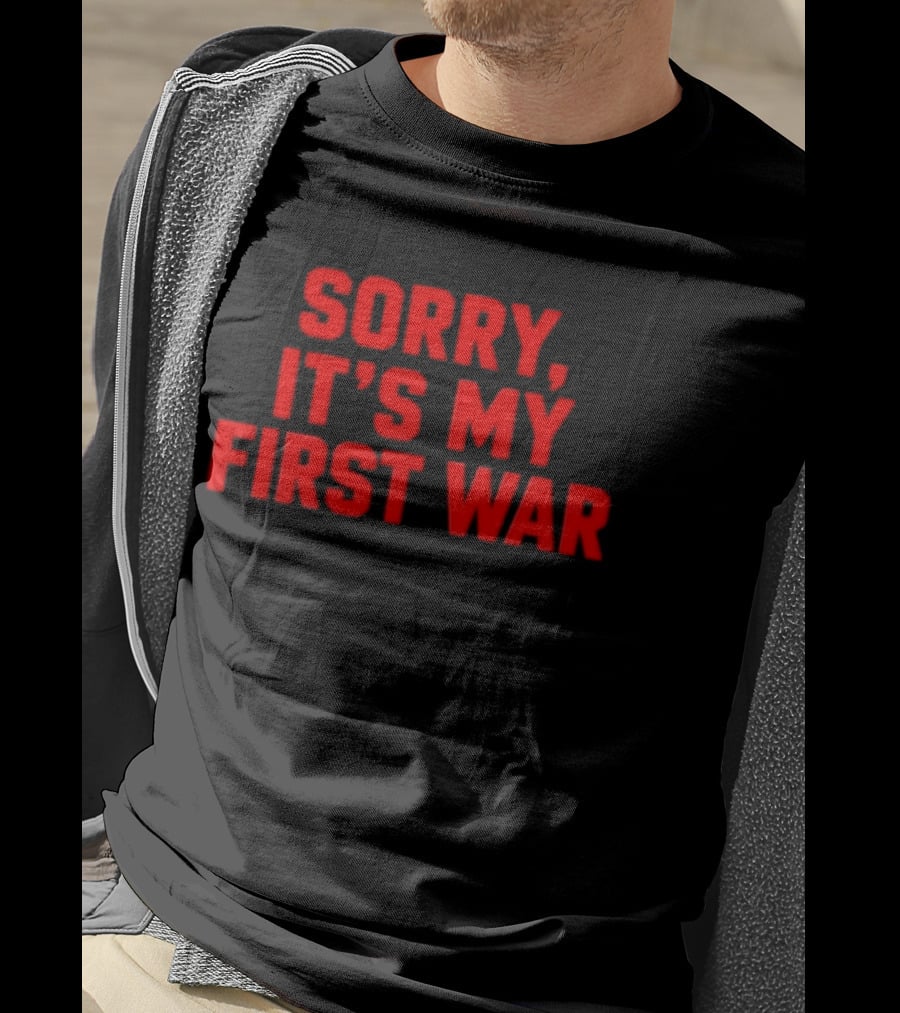 Sorry It's My First War Sarcastic Ironic Humor T-Shirt