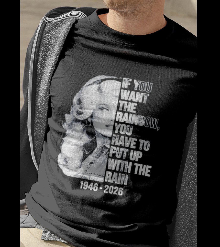 Dolly Parton 1946 2026 If You Want The Rainbow You Have To Put Up With The Rain T-Shirt