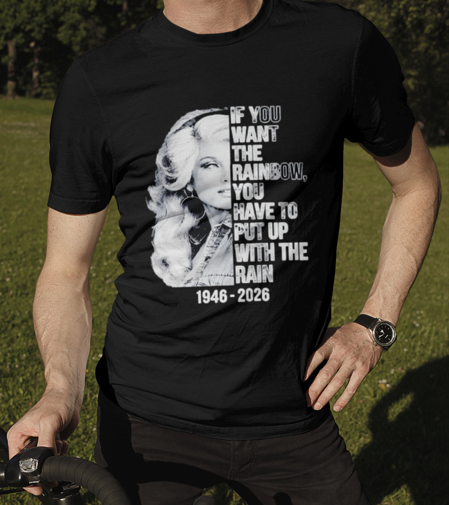 Dolly Parton 1946 2026 If You Want The Rainbow You Have To Put Up With The Rain T-Shirt