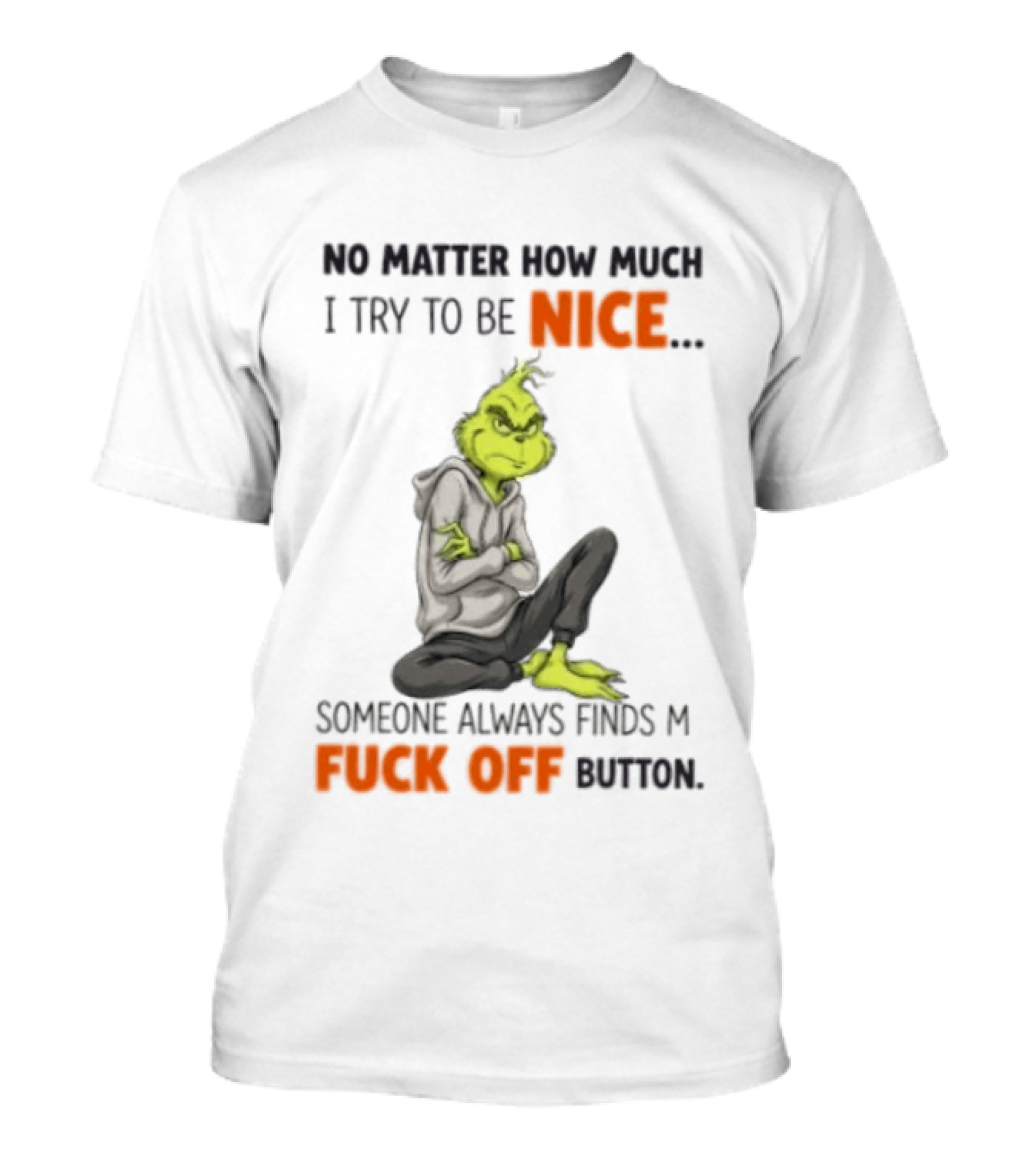 No Matter How Much I Try To Be Nice Someone Always Finds My Fuck Off Button Grinch T-Shirt