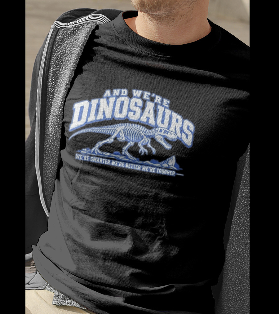 And We're Dinosaurs We're Smarter We're Better We're Tougher Skeleton Rex T-Shirt