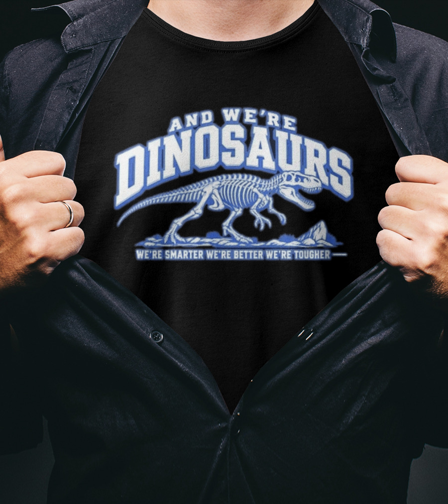 And We're Dinosaurs We're Smarter We're Better We're Tougher Skeleton Rex T-Shirt