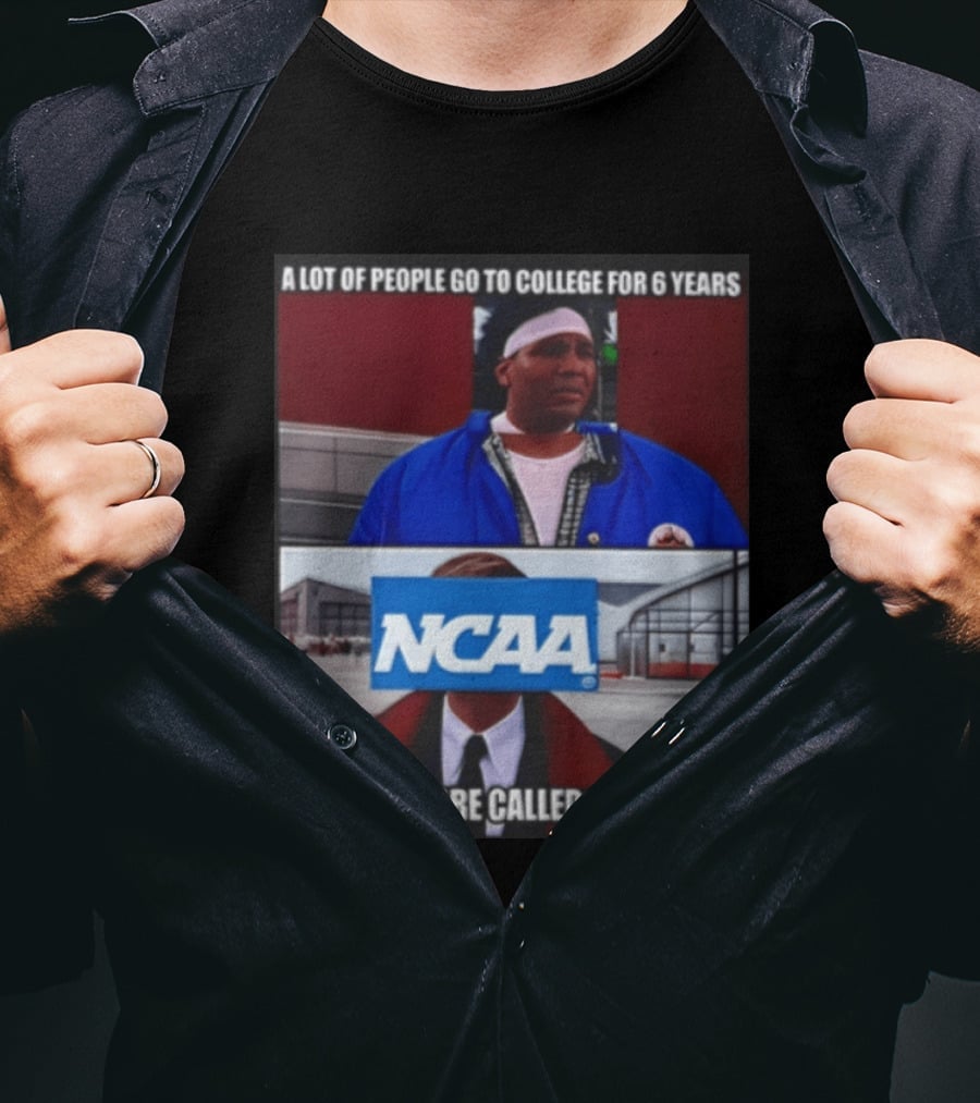 A Lot Of People Go To College For 6 Years NCAA Meme Yeah They Are Called Doctors T-Shirt