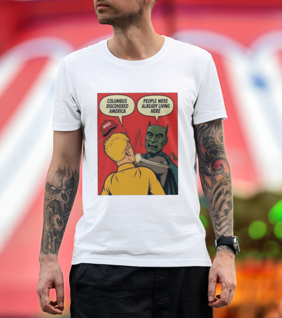 Columbus Discovered America Meme MAGA Hat Slap People Were Already Living Here T-Shirt