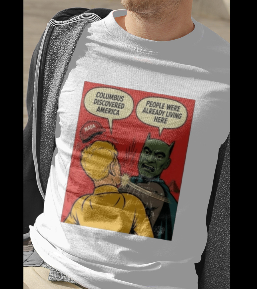 Columbus Discovered America Meme MAGA Hat Slap People Were Already Living Here T-Shirt