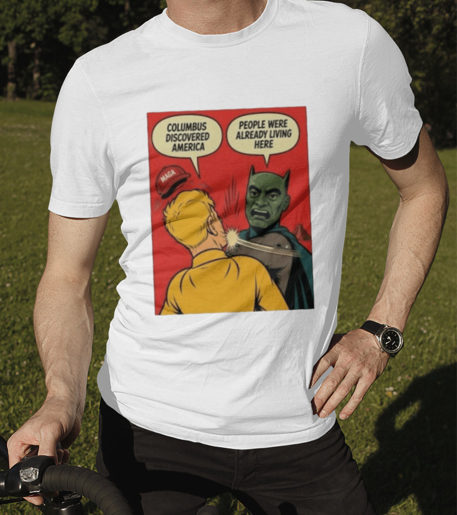 Columbus Discovered America Meme MAGA Hat Slap People Were Already Living Here T-Shirt