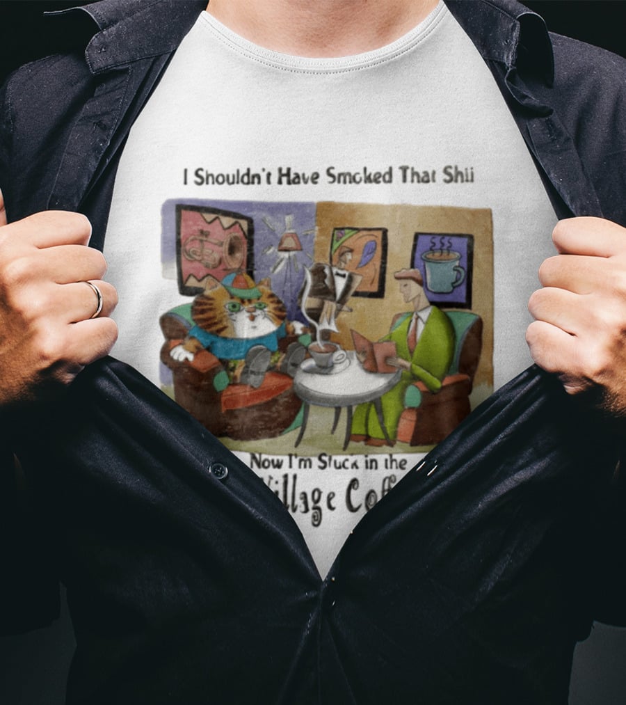 I Shouldn't Have Smoked That Shii Now I'm Stuck In The Global Village Coffeehouse Cat T-Shirt