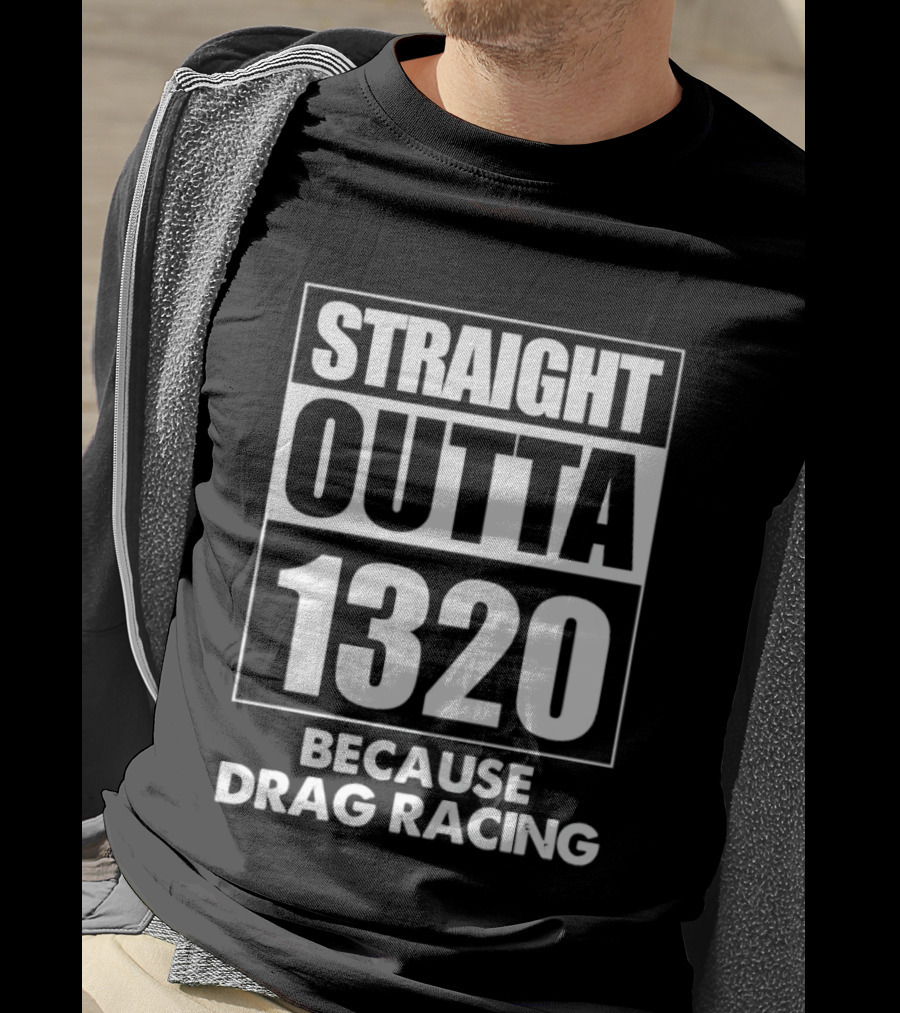 Straight Outta 1320 Because Drag Racing Iconic Motorsport Phrase T-Shirt