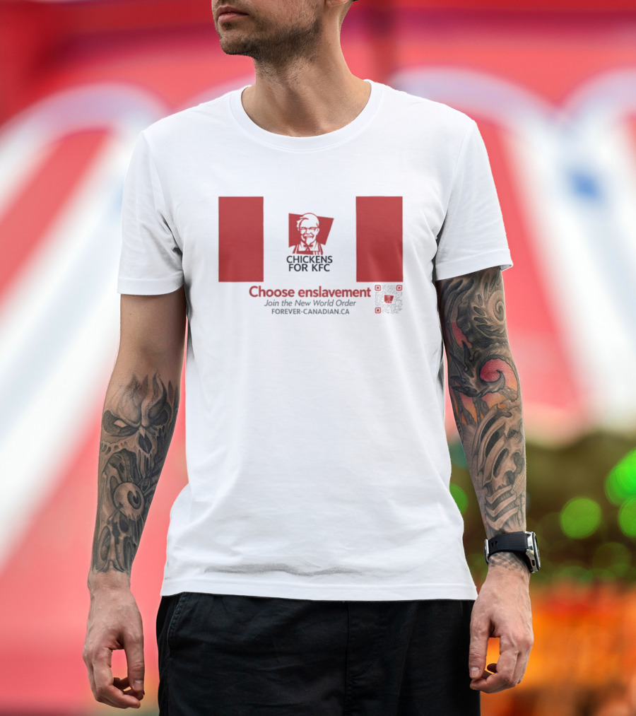 Chickens For KFC Choose Enslavement Join The New World Order Forever Canadian.ca T-Shirt