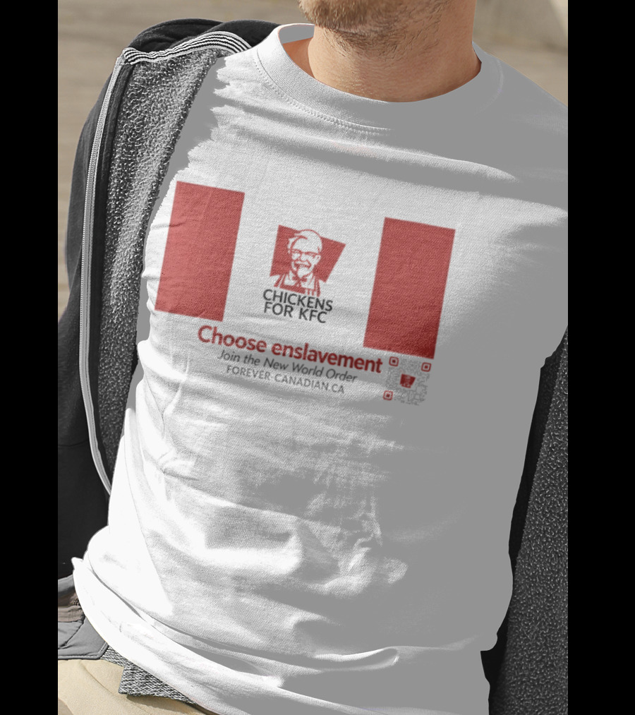 Chickens For KFC Choose Enslavement Join The New World Order Forever Canadian.ca T-Shirt