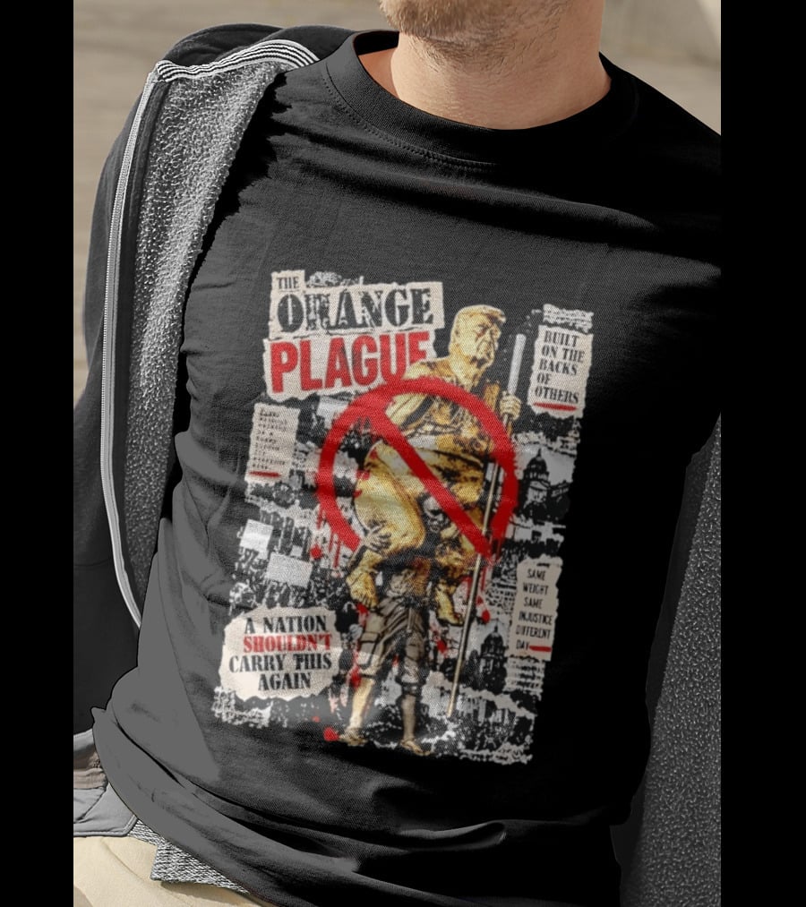 The Orange Plague Built On The Backs Of Others A Nation Shouldn't Carry This Again T-Shirt