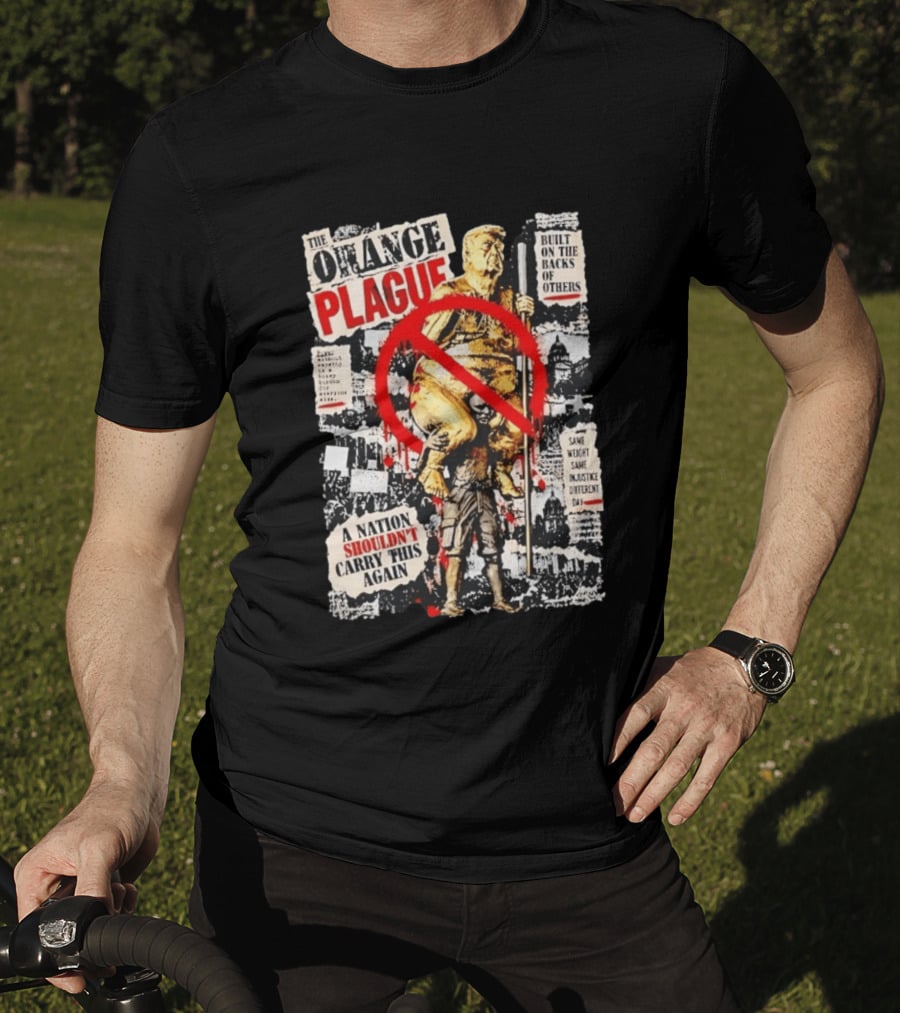 The Orange Plague Built On The Backs Of Others A Nation Shouldn't Carry This Again T-Shirt