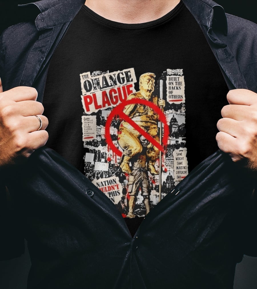 The Orange Plague Built On The Backs Of Others A Nation Shouldn't Carry This Again T-Shirt