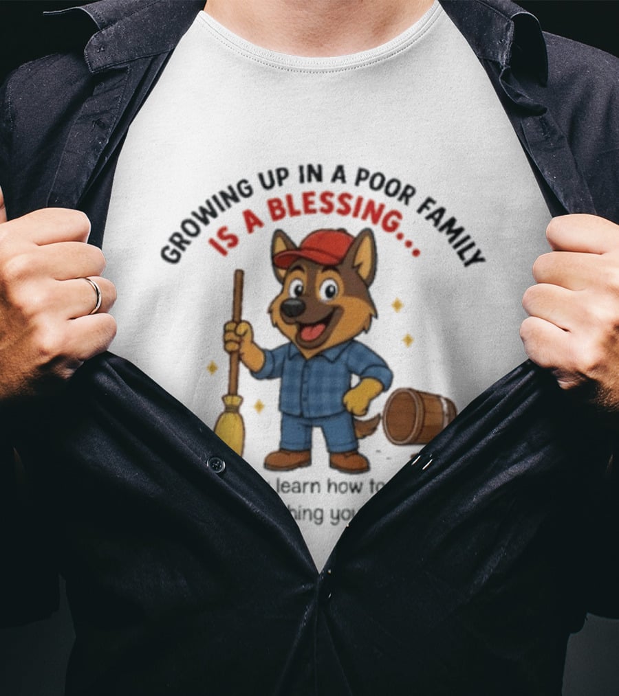 Growing Up In A Poor Family Is A Blessing Inspirational Dog With Broom And Barrel T-Shirt