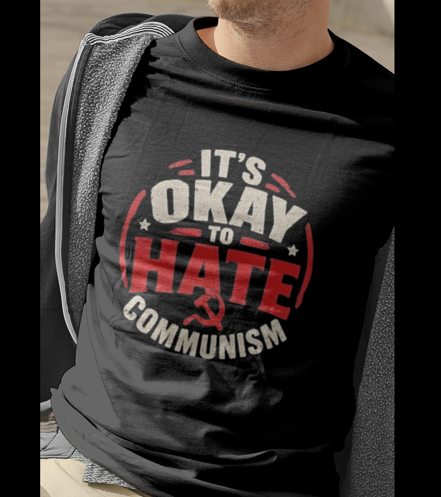 It's Okay To Hate Communism Distressed Hammer And Sickle T-Shirt