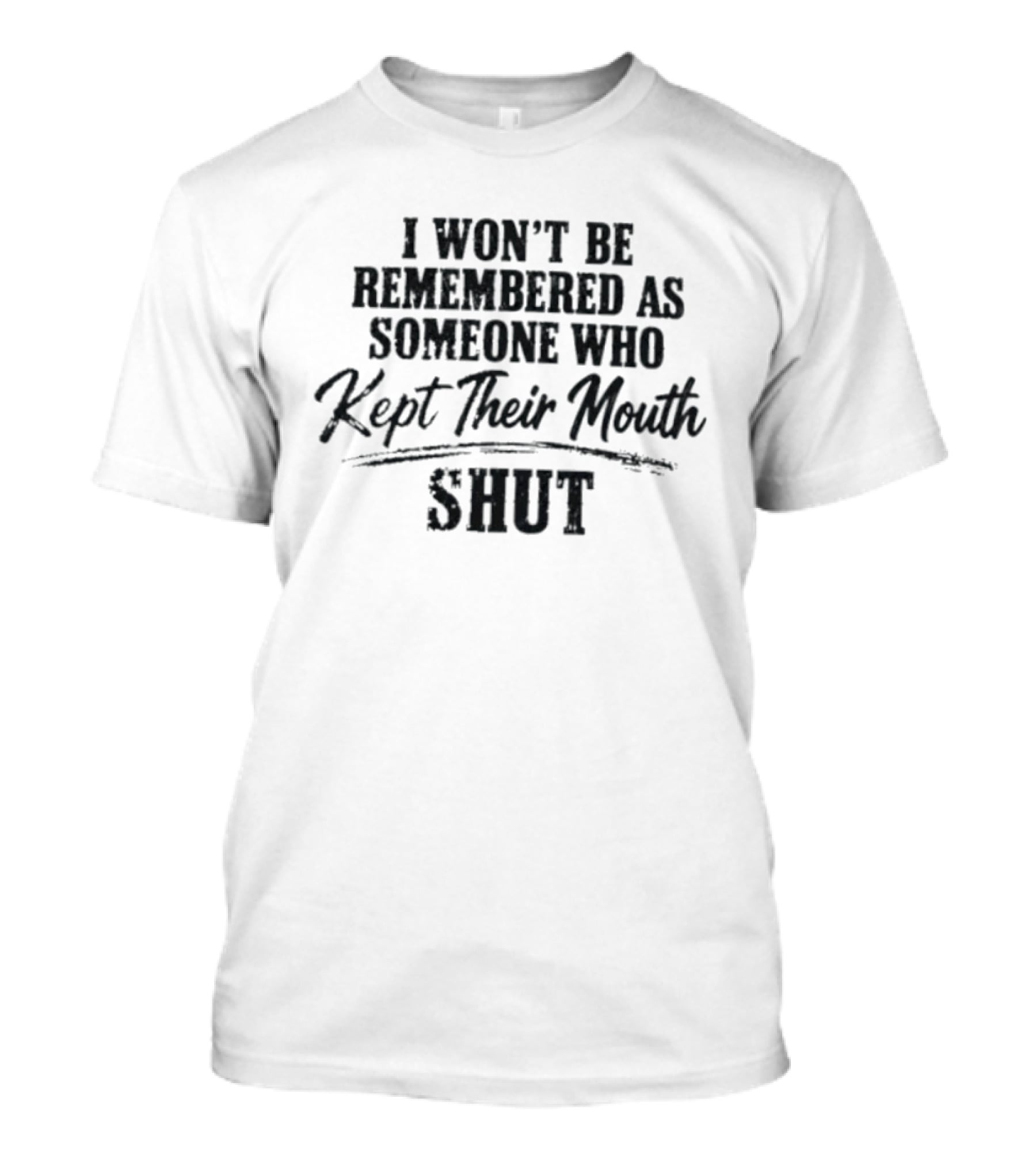 I Won't Be Remembered As Someone Who Kept Their Mouth Shut T-Shirt