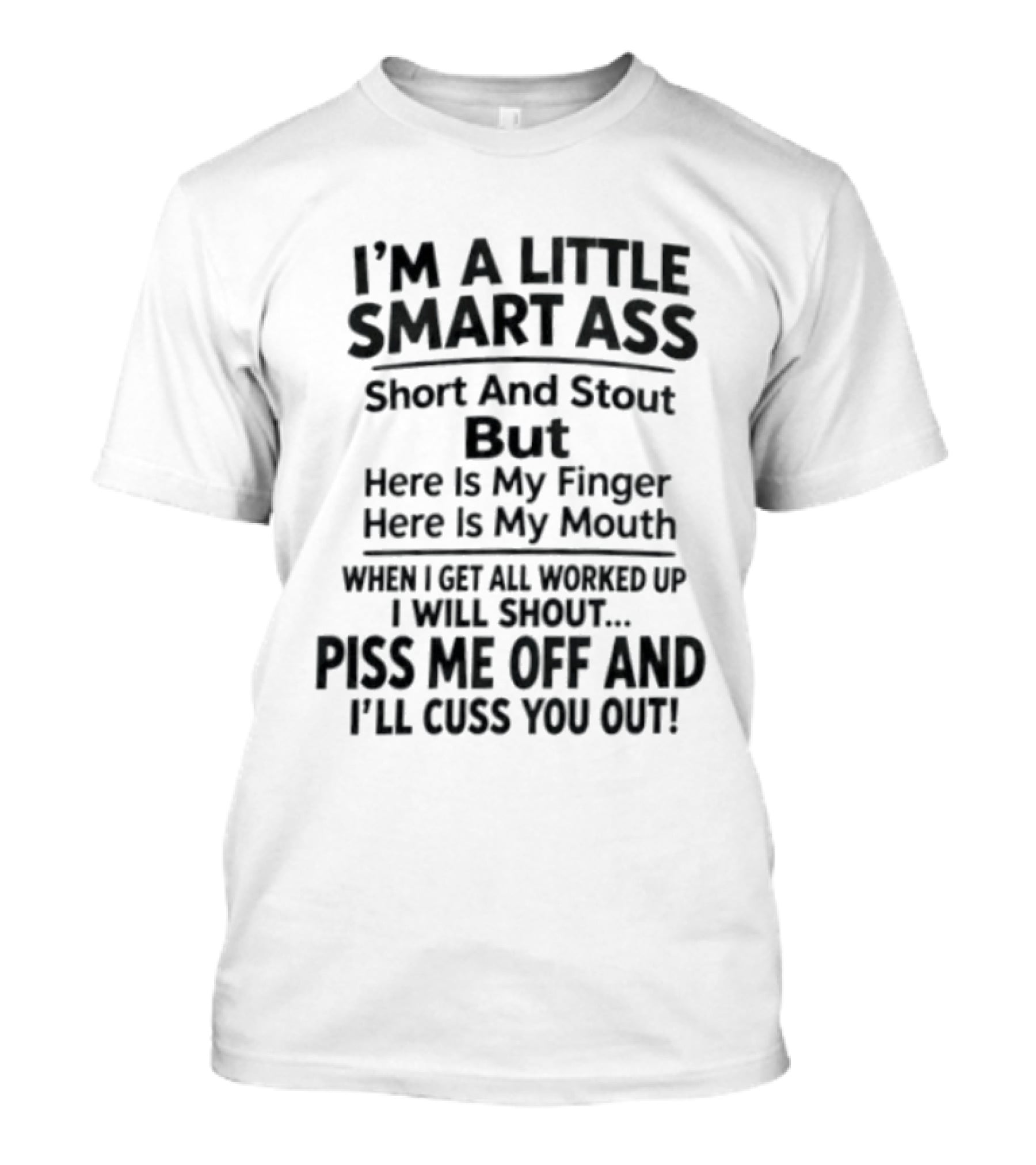 I'm A Little Smart Ass Short And Stout Piss Me Off And I'll Cuss You Out T-Shirt