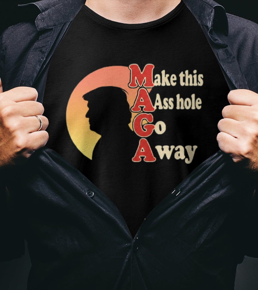 Make This Asshole Go Away MAGA T-Shirt