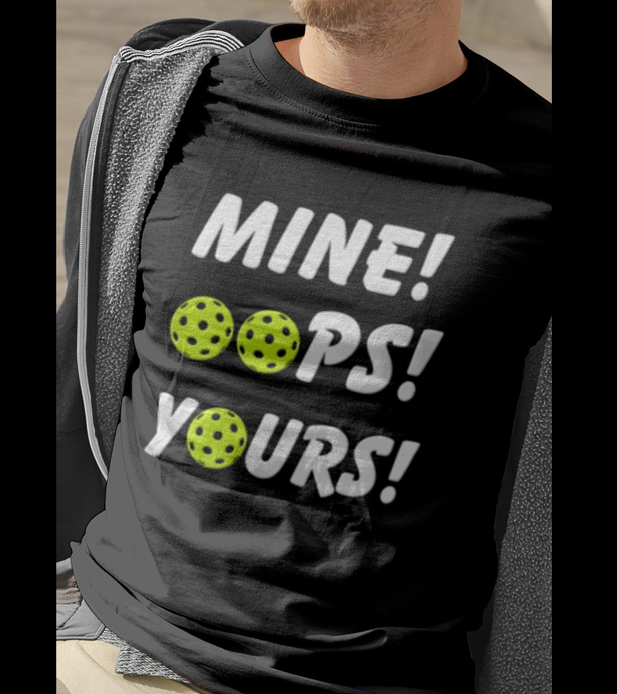 MINE OOPS YOURS Pickleballs Playful Humor T-Shirt