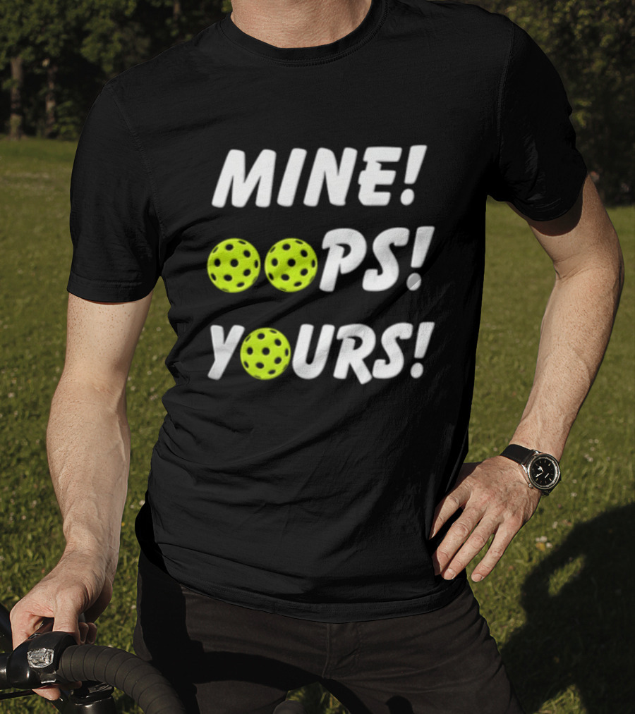 MINE OOPS YOURS Pickleballs Playful Humor T-Shirt