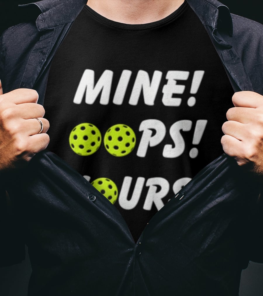 MINE OOPS YOURS Pickleballs Playful Humor T-Shirt
