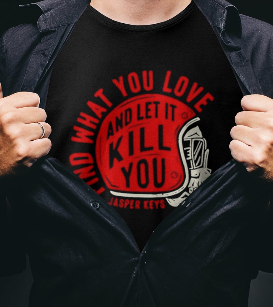 Find What You Love And Let It Kill You Jasper Keys Skull Helmet T-Shirt