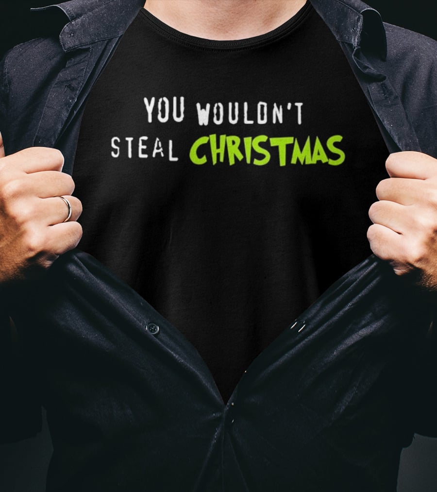 You Wouldn't Steal Christmas Grinch Holiday Humor T-Shirt