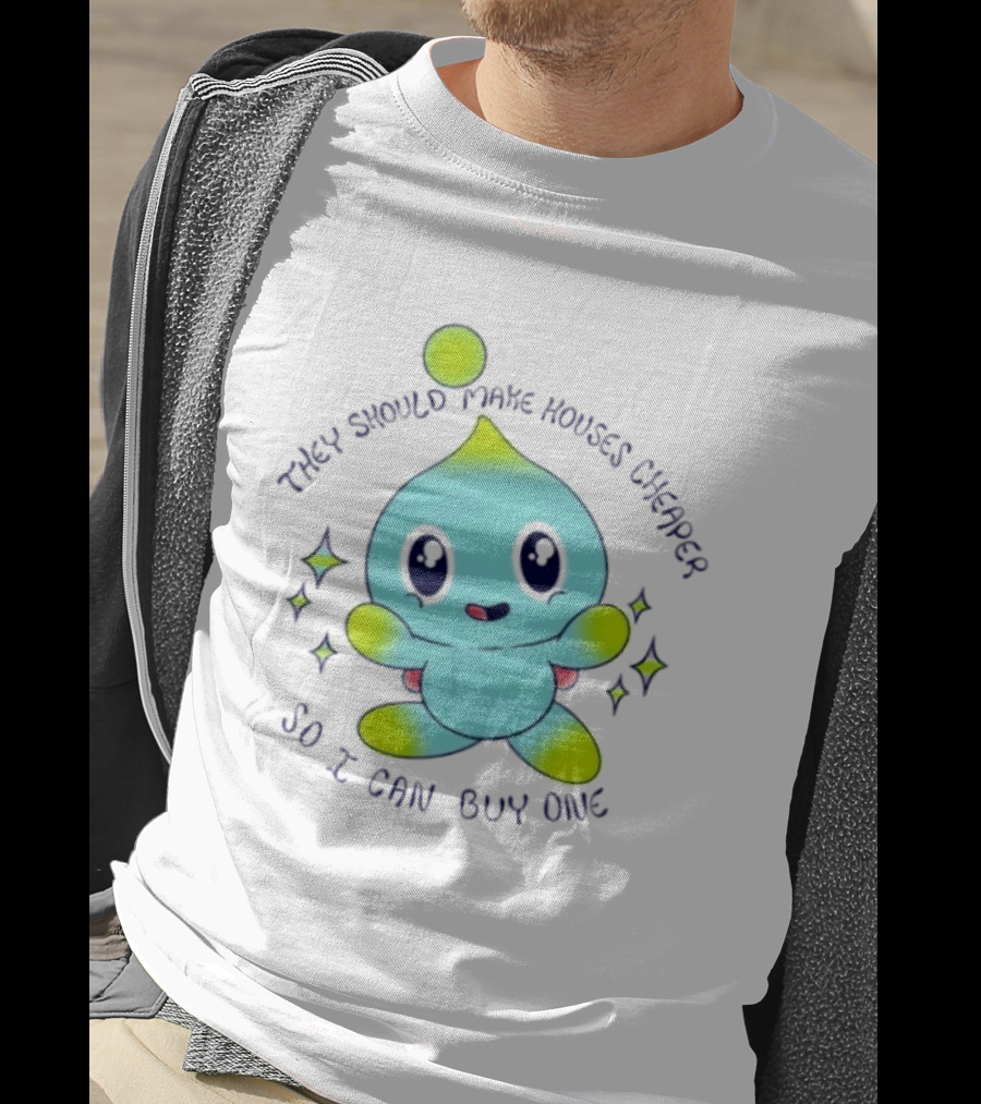 Chao They Should Make Houses Cheaper So I Can Buy One Cute T-Shirt