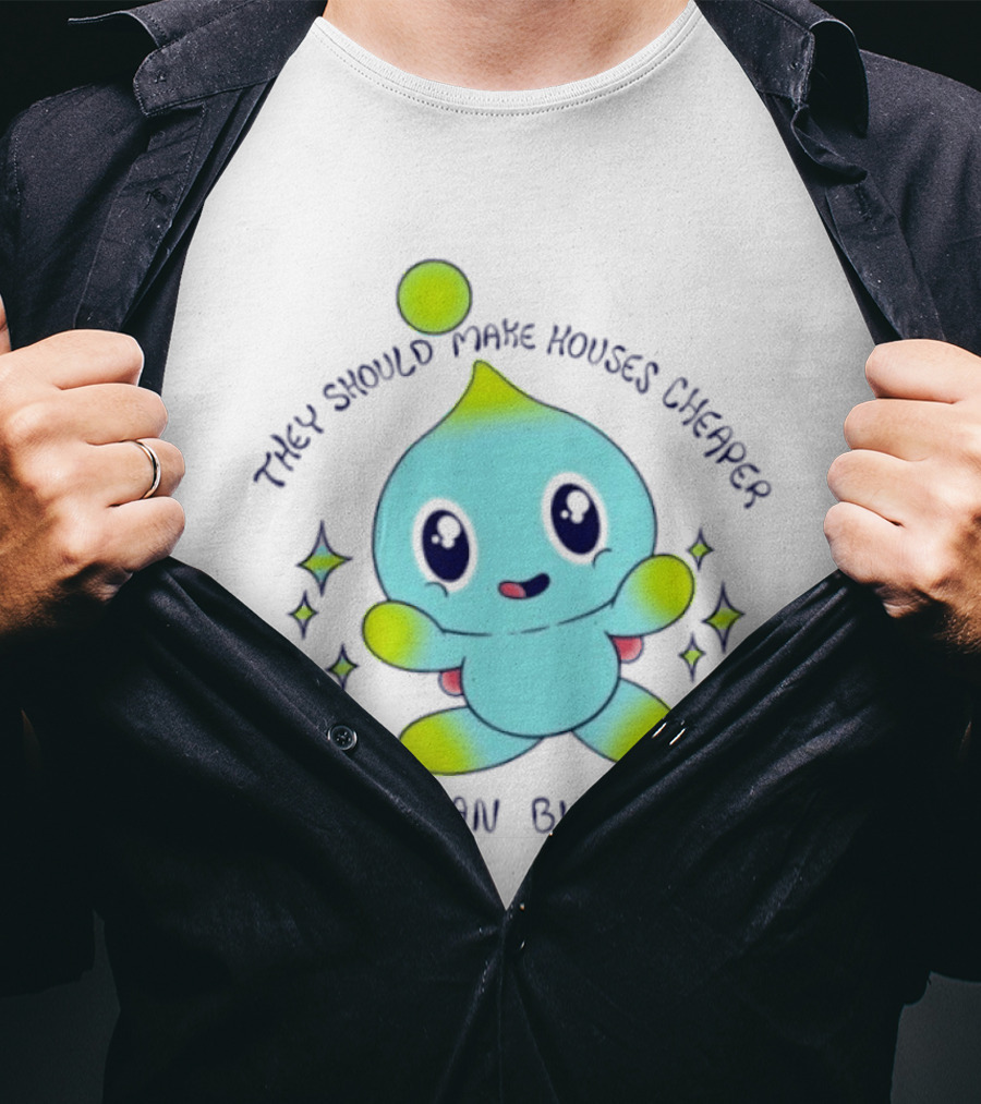 Chao They Should Make Houses Cheaper So I Can Buy One Cute T-Shirt