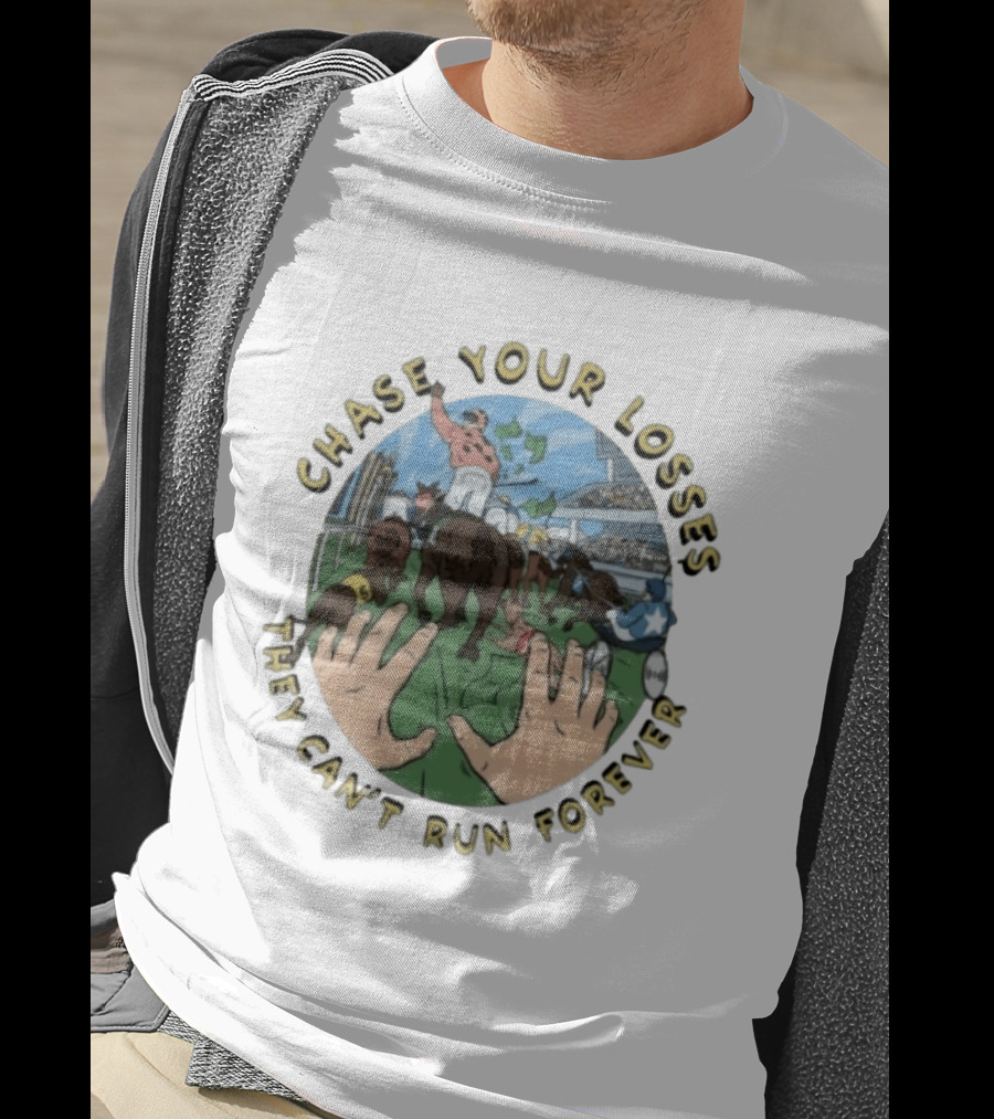 Chase Your Losses They Can't Run Forever Horse Racing Humor T-Shirt