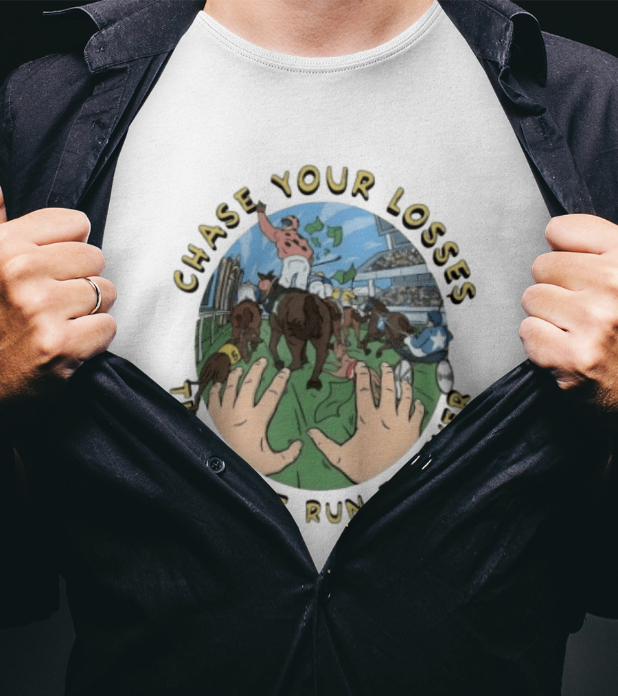 Chase Your Losses They Can't Run Forever Horse Racing Humor T-Shirt