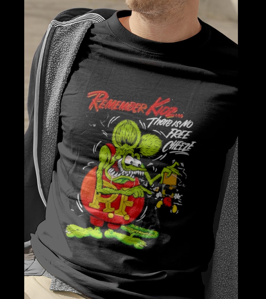 Rat Fink Remember Kidz There Is No Free Cheeze Rat Fink Eating Cheese T-Shirt
