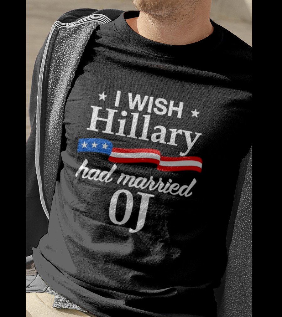 I Wish Hillary Had Married OJ Satirical Political Statement With Patriotic Flag Details T-Shirt