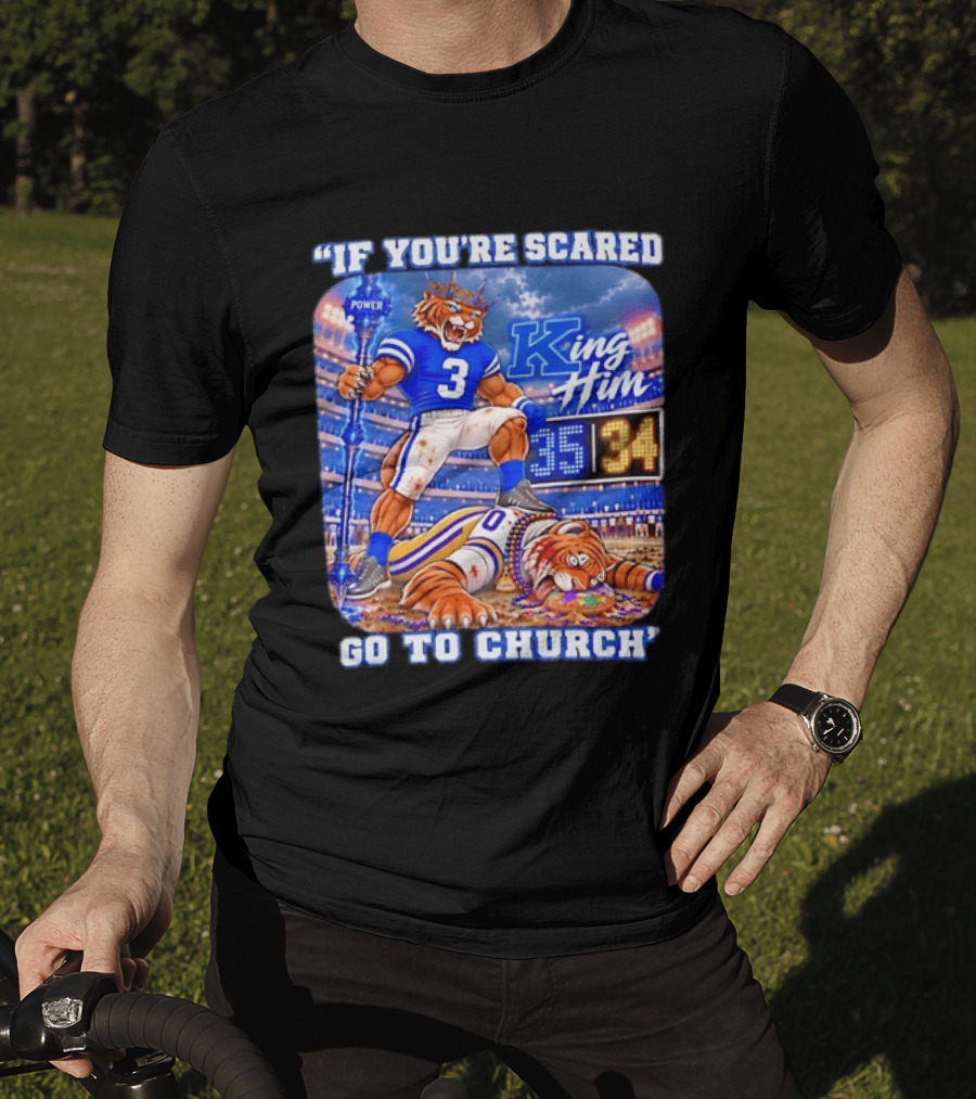 If You're Scared Go To Church King Him Tiger Power Stadium 35 34 Victory T-Shirt