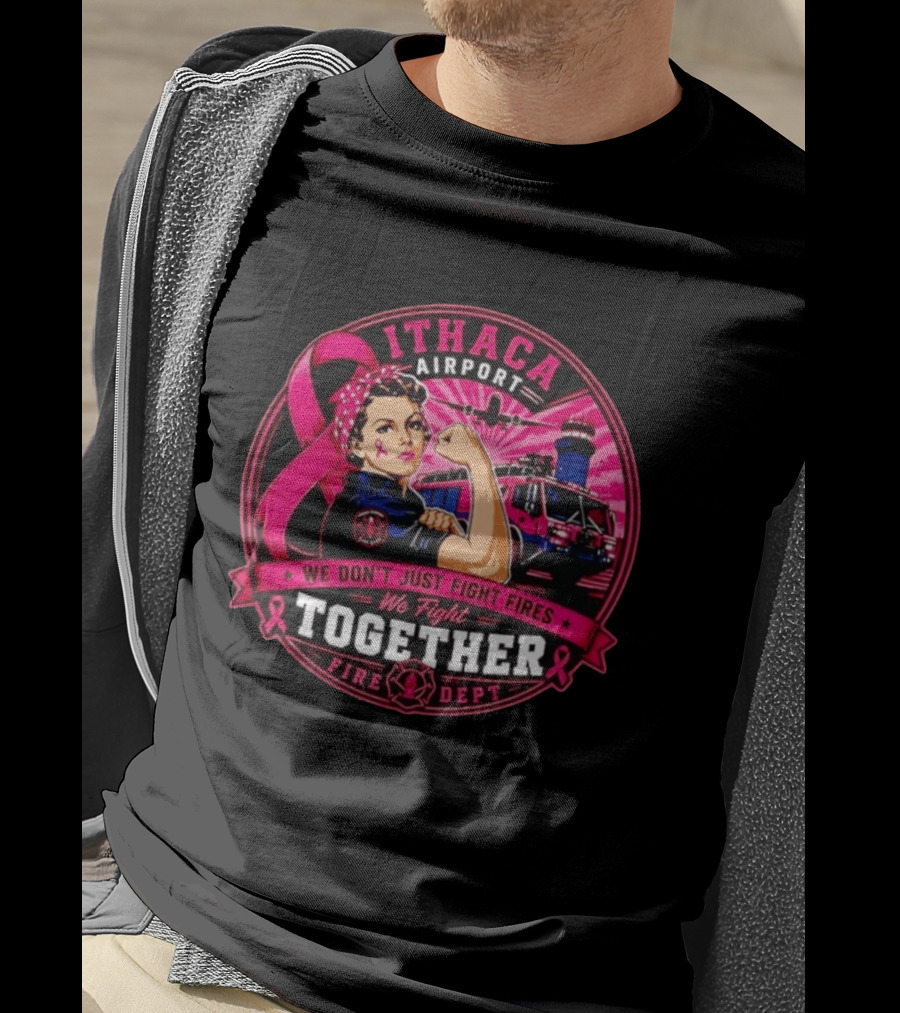 Ithaca Airport Fire Dept We Don't Just Fight Fires We Fight Together Pink Ribbon Strength T-Shirt