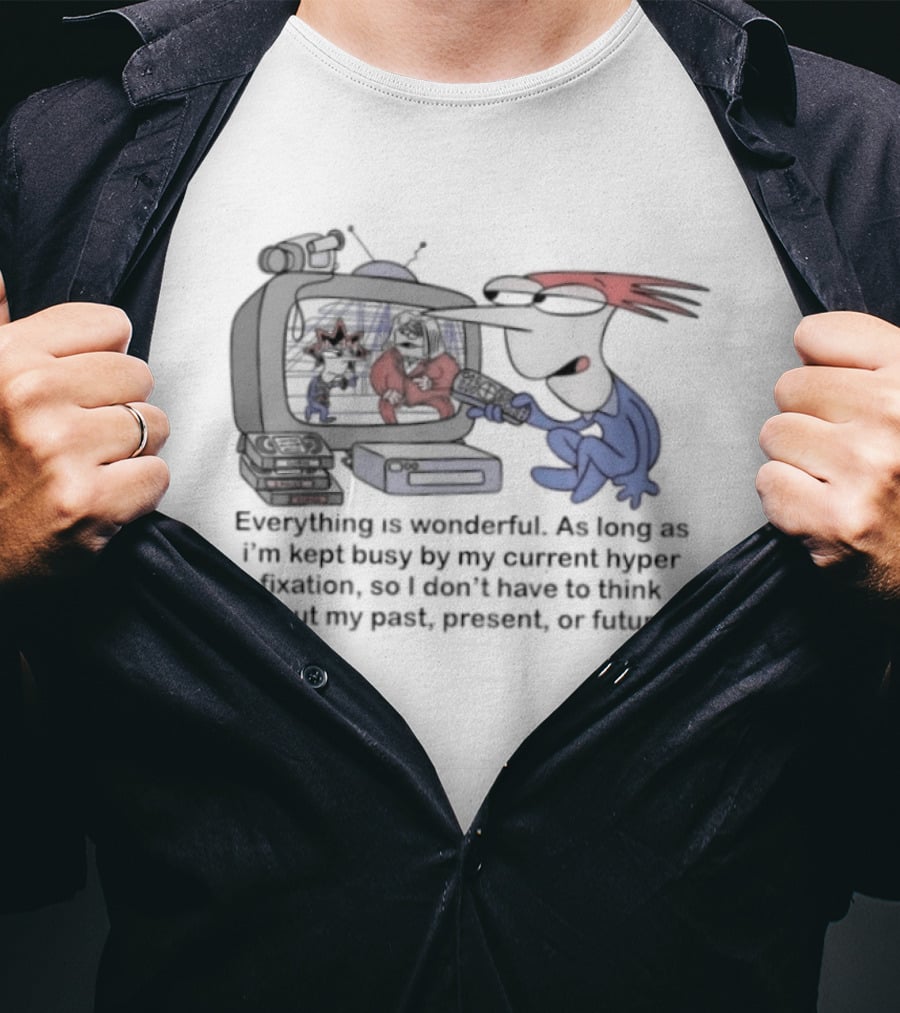 Everything Is Wonderful Current Hyper Fixation Avoiding Past Present Future T-Shirt
