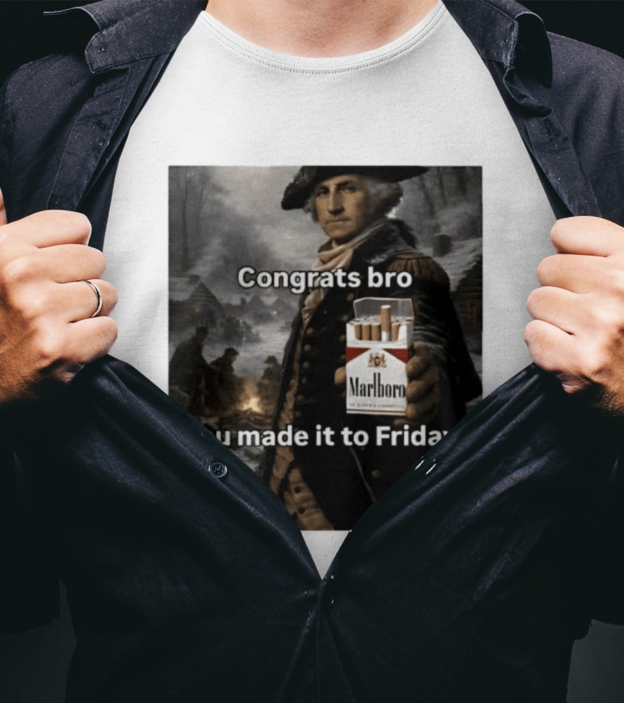 Congrats Bro You Made It To Friday Marlboro Cigarettes George Washington T-Shirt