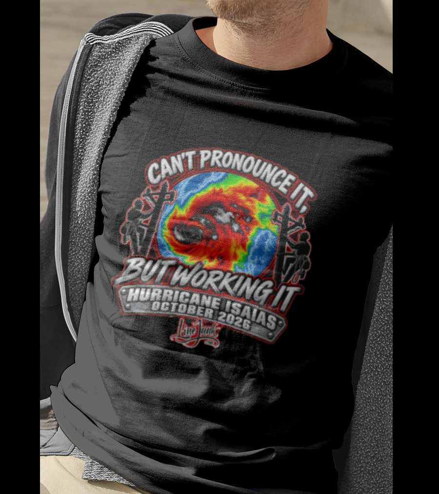 Can't Pronounce It But Working It Hurricane Isaias October 2026 Line Junk Linemen Utility Poles Radar T-Shirt