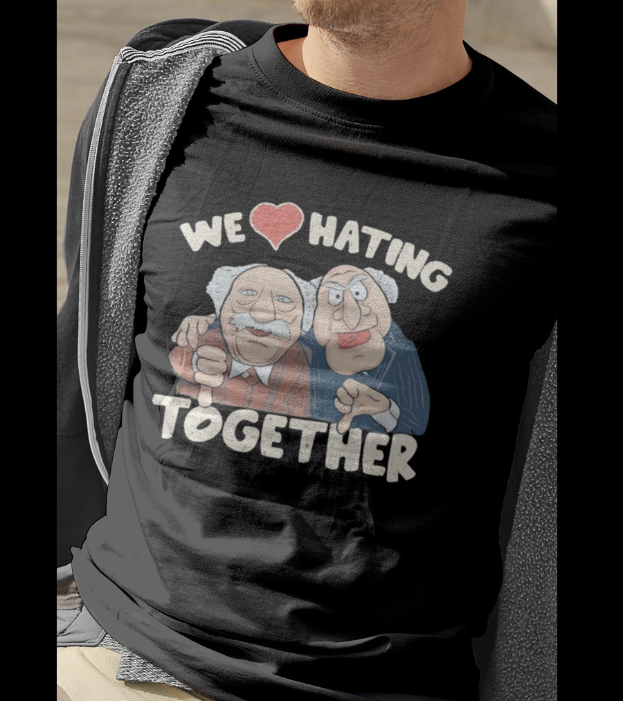 We Love Hating Together Statler And Waldorf Jumper Quotation T-Shirt